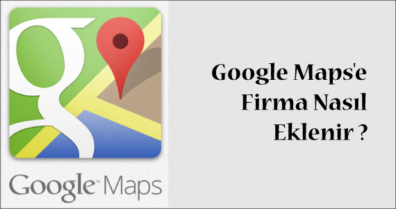 Google Maps'e Firma Nasıl Eklenir?